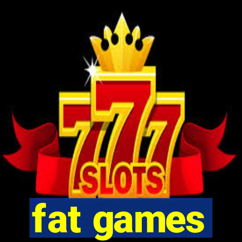 fat games